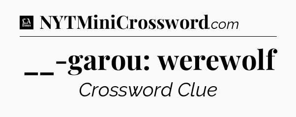 __-garou: werewolf - LA Times Crossword