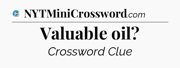 Valuable oil Crossword Clue