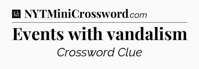 Events with vandalism - LA Times Crossword