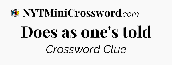 Does as one's told Crossword Clue