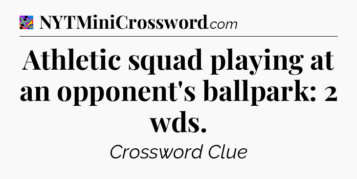 Athletic squad playing at an opponent's ballpark: 2 wds Crossword Clue