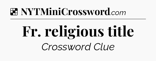 Solution: Fr. religious title - NYT Crossword