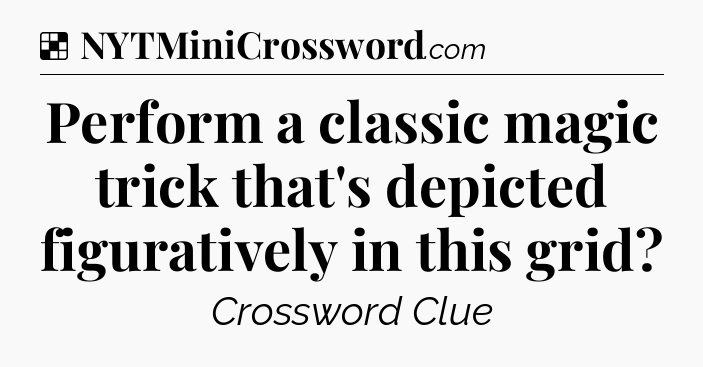 Solution: Perform a classic magic trick that's depicted figuratively in this grid - NYT Crossword