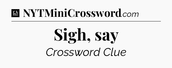 Sigh, say - LA Times Crossword