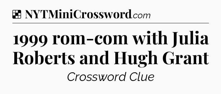 Solution: 1999 rom-com with Julia Roberts and Hugh Grant - NYT Crossword