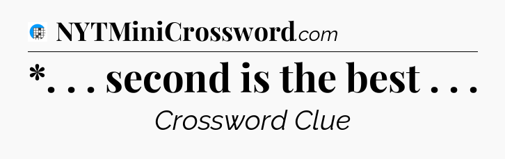 *. . . second is the best . .  Crossword Clue