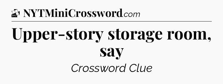 Upper-story storage room, say - Daily Themed Classic Crossword