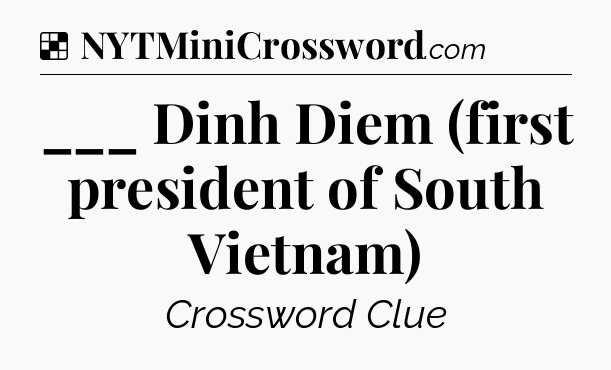 Solution: ___ Dinh Diem (first president of South Vietnam) - NYT Crossword
