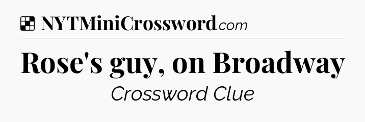 Solution: Rose's guy, on Broadway - NYT Crossword
