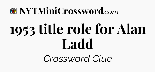 1953 title role for Alan Ladd Crossword Clue