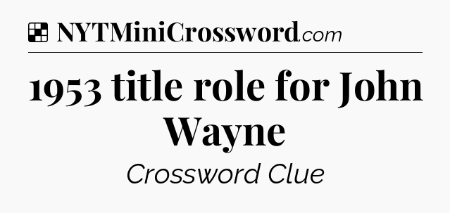 Solution: 1953 title role for John Wayne - NYT Crossword