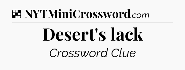 Solution: Desert's lack - NYT Crossword