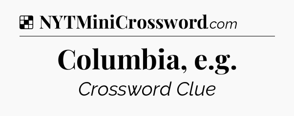 Solution: Columbia, e.g - NYT Crossword