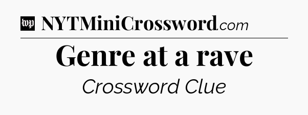 Genre at a rave Crossword Clue