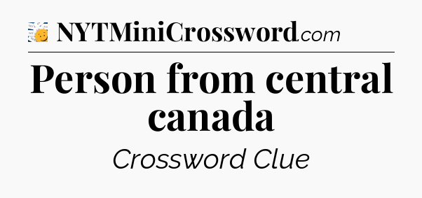 Person from central canada - 7 Little Words