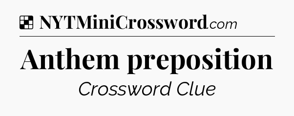 Solution: Anthem preposition - NYT Crossword