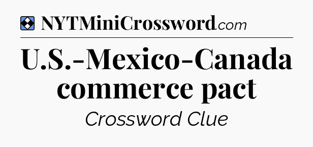 Solution: U.S.-Mexico-Canada commerce pact - NYT Mini Crossword