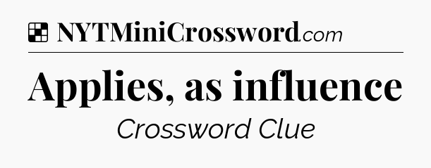 Solution: Applies, as influence - NYT Crossword