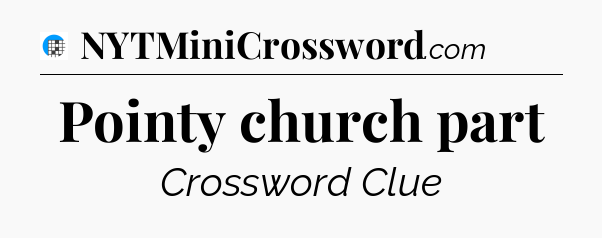 Pointy church part Crossword Clue