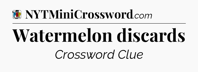 Watermelon discards Crossword Clue