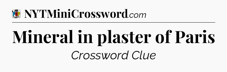 Mineral in plaster of Paris Crossword Clue