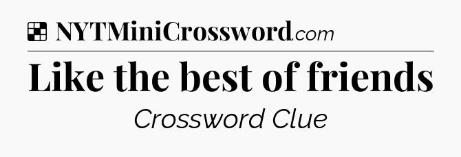 Solution: Like the best of friends - NYT Crossword