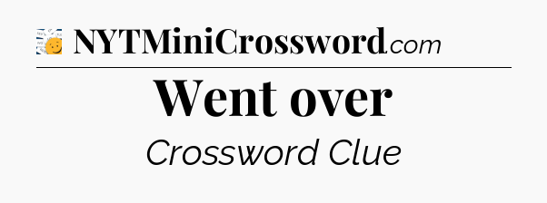 Went over - 7 Little Words