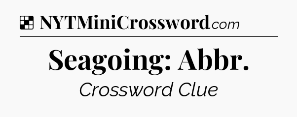 Solution: Seagoing: Abbr - NYT Crossword