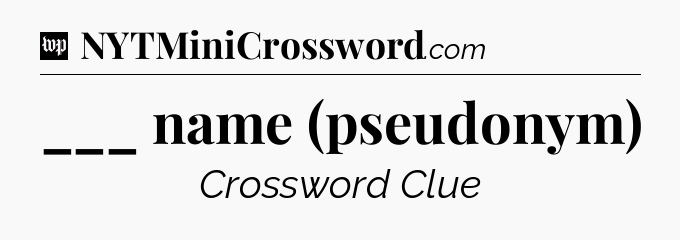 ___ name (pseudonym) Crossword Clue