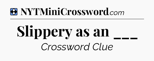 Solution: Slippery as an ___ - NYT Mini Crossword