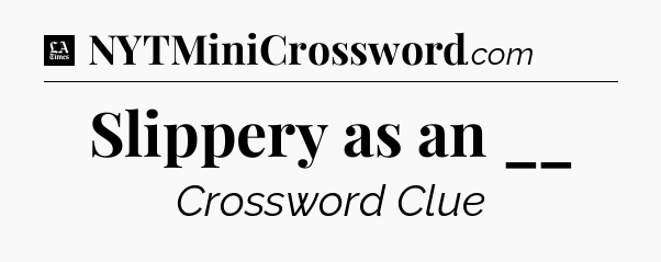 Slippery as an __ - LA Times Crossword