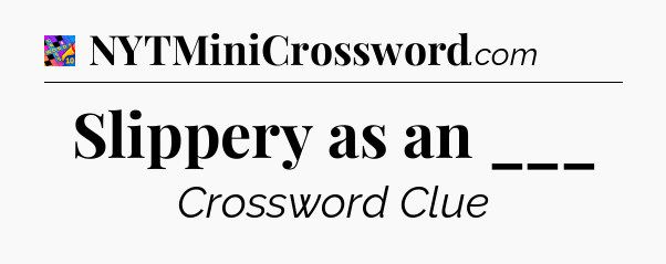 Slippery as an ___ Crossword Clue