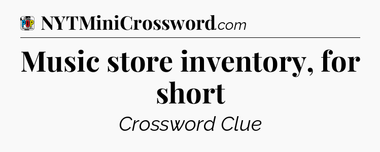 Music store inventory, for short Crossword Clue
