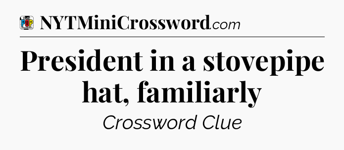 President in a stovepipe hat, familiarly Crossword Clue