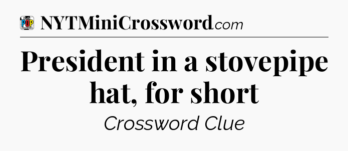 President in a stovepipe hat, for short Crossword Clue