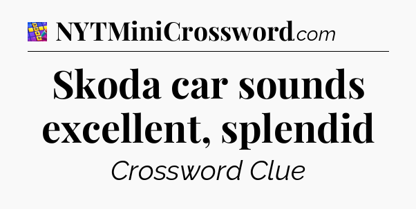 Skoda car sounds excellent, splendid Codycross