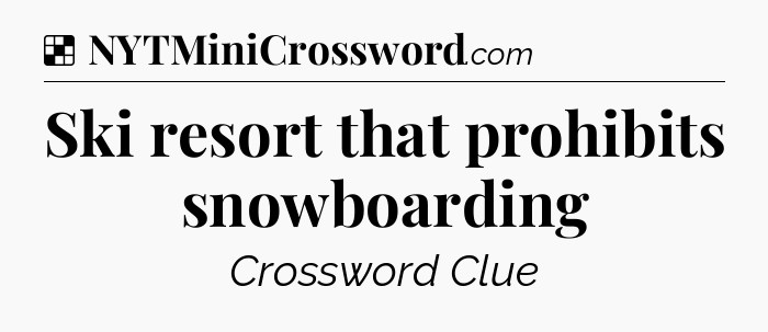 Solution: Ski resort that prohibits snowboarding - NYT Crossword