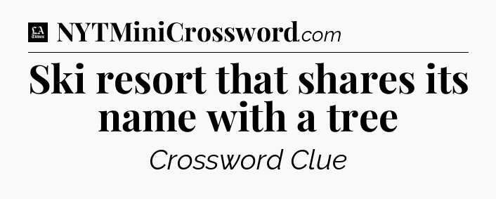 Ski resort that shares its name with a tree - LA Times Crossword