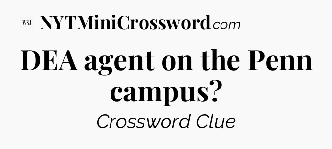 DEA agent on the Penn campus - WSJ Crossword