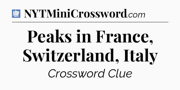 Peaks in France, Switzerland, Italy Puzzle Page Crossword Clue