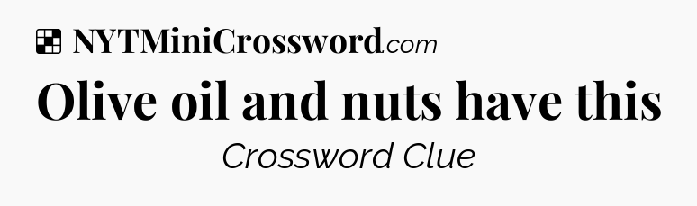 Solution: Olive oil and nuts have this - NYT Crossword
