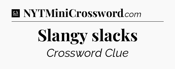 Slangy slacks - LA Times Crossword