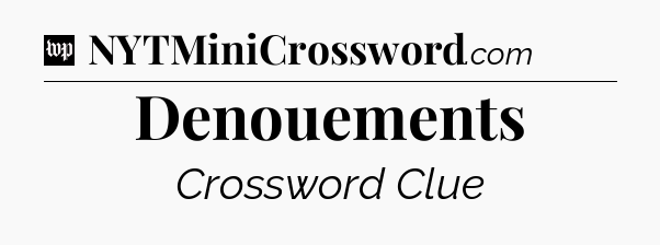 Denouements Crossword Clue