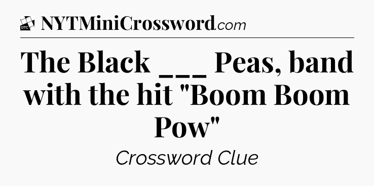 The Black ___ Peas, band with the hit 