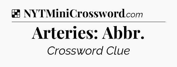 Solution: Arteries: Abbr - NYT Crossword