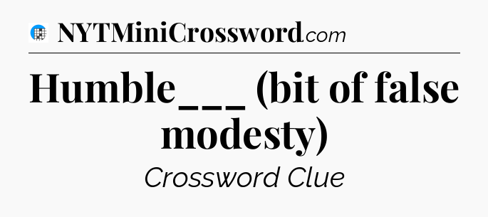 Humble___ (bit of false modesty) Crossword Clue