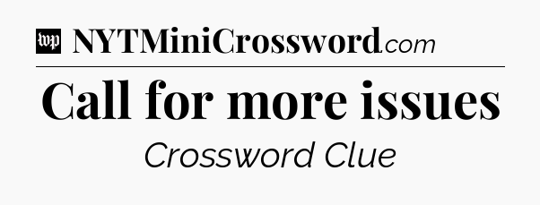 Call for more issues Crossword Clue