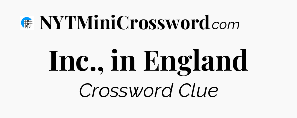 Inc., in England Crossword Clue