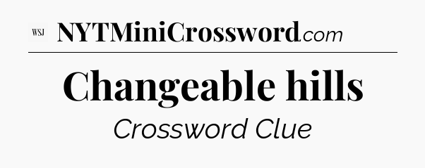 Changeable hills - WSJ Crossword