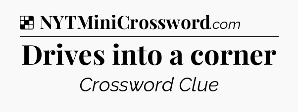 Solution: Drives into a corner - NYT Crossword